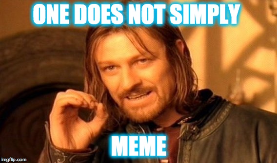 One Does Not Simply | ONE DOES NOT SIMPLY; MEME | image tagged in memes,one does not simply | made w/ Imgflip meme maker