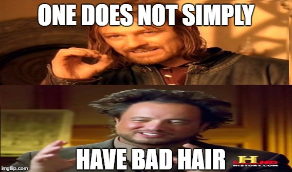 One does not simply | ONE DOES NOT SIMPLY; HAVE BAD HAIR | image tagged in one does not simply,bad hair day,bad haircut,ancient aliens guy,funny,funny memes | made w/ Imgflip meme maker
