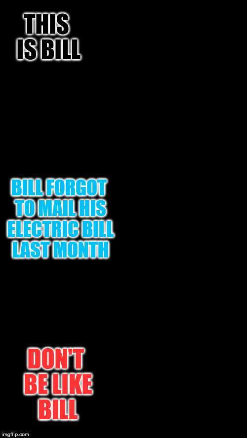 So Easy Someone had to do it...Lights Out Week: Feb 5th-12th (An Octavia_Melody Event) | THIS IS BILL; BILL FORGOT TO MAIL HIS ELECTRIC BILL LAST MONTH; DON'T BE LIKE BILL | image tagged in be like bill | made w/ Imgflip meme maker