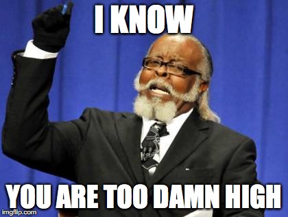 Too Damn High | I KNOW; YOU ARE TOO DAMN HIGH | image tagged in memes,too damn high | made w/ Imgflip meme maker