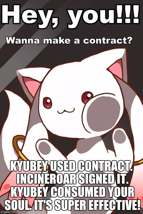 KYUBEY USED CONTRACT. INCINEROAR SIGNED IT. KYUBEY CONSUMED YOUR SOUL. IT'S SUPER EFFECTIVE! | made w/ Imgflip meme maker