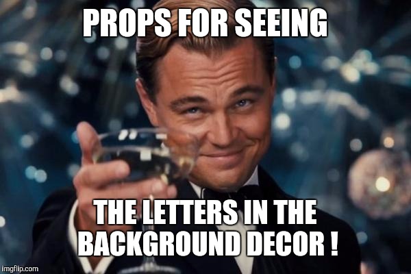 Leonardo Dicaprio Cheers Meme | PROPS FOR SEEING THE LETTERS IN THE BACKGROUND DECOR ! | image tagged in memes,leonardo dicaprio cheers | made w/ Imgflip meme maker