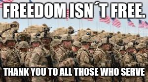 Thank you!!!!! | FREEDOM ISN´T FREE. THANK YOU TO ALL THOSE WHO SERVE | image tagged in america,military,veterans,service | made w/ Imgflip meme maker