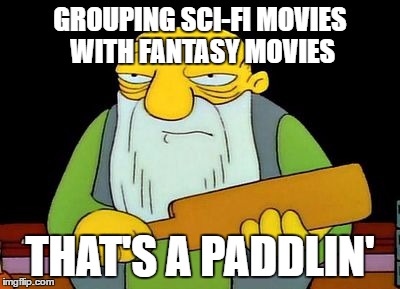 Paddling | GROUPING SCI-FI MOVIES WITH FANTASY MOVIES; THAT'S A PADDLIN' | image tagged in paddling | made w/ Imgflip meme maker