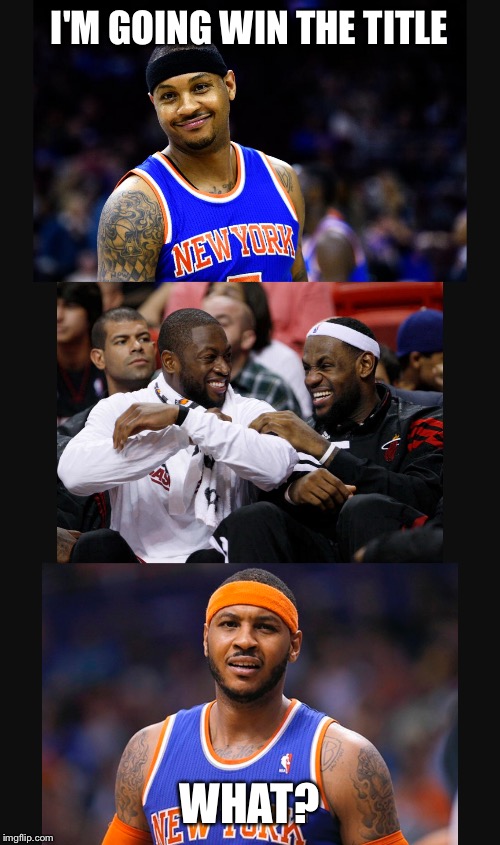 Melo wants a ring | I'M GOING WIN THE TITLE; WHAT? | image tagged in nba | made w/ Imgflip meme maker