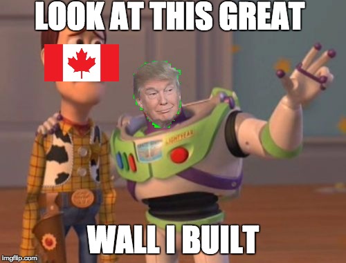 X, X Everywhere Meme | LOOK AT THIS GREAT; WALL I BUILT | image tagged in memes,x x everywhere | made w/ Imgflip meme maker
