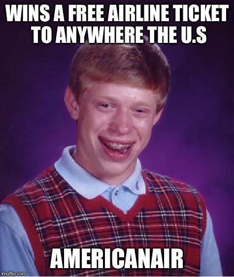 Bad Luck Brian | WINS A FREE AIRLINE TICKET TO ANYWHERE THE U.S; AMERICANAIR | image tagged in memes,bad luck brian,americanair,airplane | made w/ Imgflip meme maker