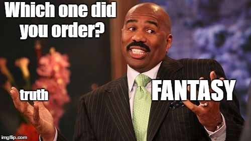 Steve Harvey Meme | Which one did you order? FANTASY; truth | image tagged in memes,steve harvey | made w/ Imgflip meme maker