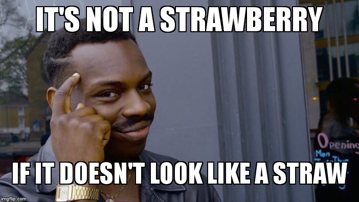 Roll Safe Think About It | IT'S NOT A STRAWBERRY; IF IT DOESN'T LOOK LIKE A STRAW | image tagged in roll safe think about it | made w/ Imgflip meme maker
