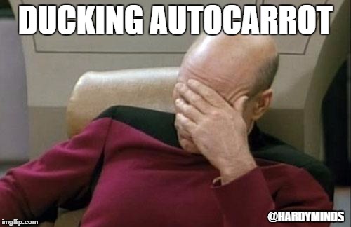Captain Picard Facepalm | DUCKING AUTOCARROT; @HARDYMINDS | image tagged in memes,captain picard facepalm | made w/ Imgflip meme maker
