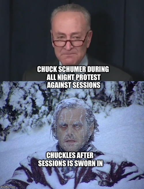 Sorry Chuckles | CHUCK SCHUMER DURING ALL NIGHT PROTEST AGAINST SESSIONS; CHUCKLES AFTER SESSIONS IS SWORN IN | image tagged in chuck schumer | made w/ Imgflip meme maker