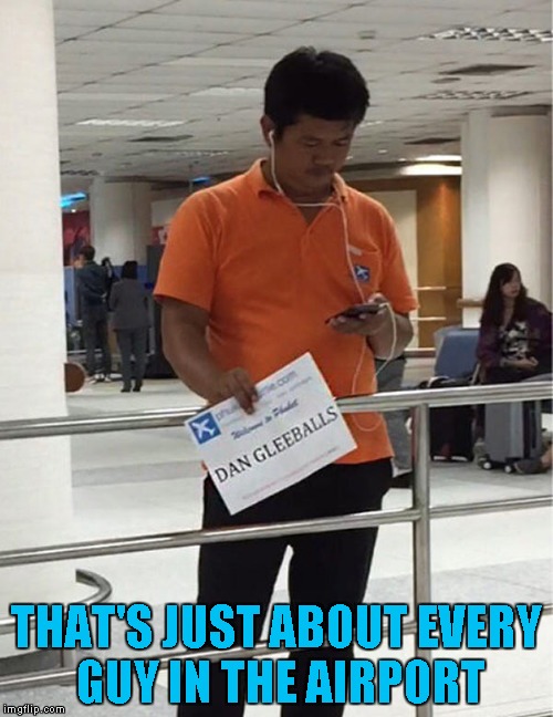 You think Dan's Dad did it on purpose? | THAT'S JUST ABOUT EVERY GUY IN THE AIRPORT | image tagged in funny signs,meme,funny,dangly balls,sign,airport | made w/ Imgflip meme maker