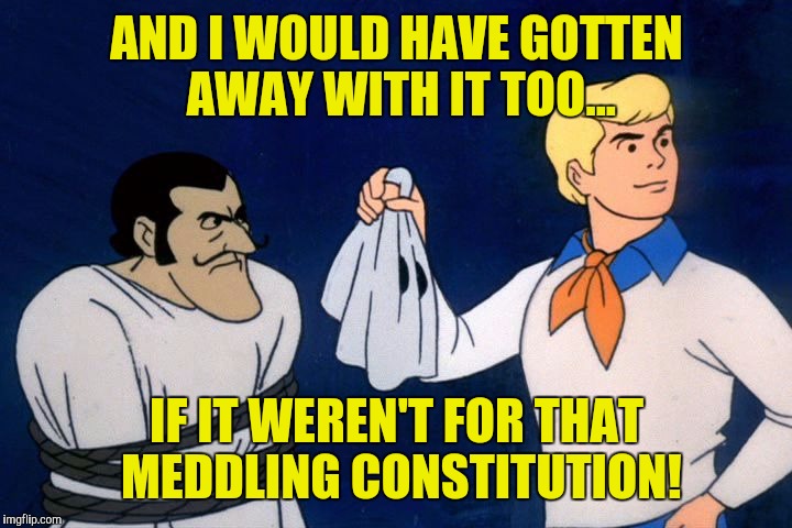 Travel Ban Trumped! | AND I WOULD HAVE GOTTEN AWAY WITH IT TOO... IF IT WEREN'T FOR THAT MEDDLING CONSTITUTION! | image tagged in scooby doo meddling kids,law,constitution | made w/ Imgflip meme maker