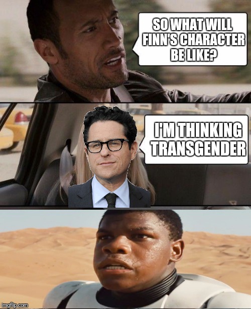 The Rock Driving Meme | SO WHAT WILL FINN'S CHARACTER BE LIKE? I'M THINKING TRANSGENDER | image tagged in memes,the rock driving | made w/ Imgflip meme maker