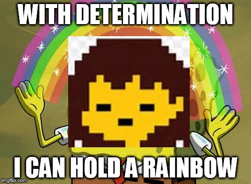 Imagination Spongebob Meme | WITH DETERMINATION; I CAN HOLD A RAINBOW | image tagged in memes,imagination spongebob | made w/ Imgflip meme maker