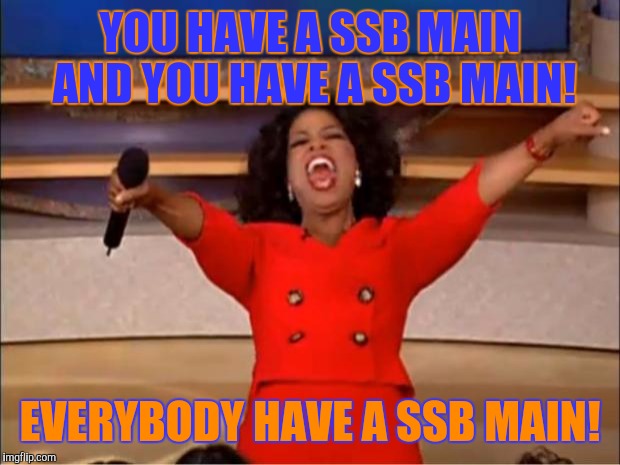 Who's your SSB main?Mine's Wario. | YOU HAVE A SSB MAIN AND YOU HAVE A SSB MAIN! EVERYBODY HAVE A SSB MAIN! | image tagged in memes,oprah you get a | made w/ Imgflip meme maker