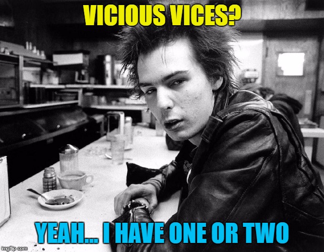 VICIOUS VICES? YEAH... I HAVE ONE OR TWO | image tagged in phantomscottz | made w/ Imgflip meme maker