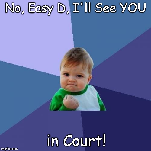 Success Kid Meme | No, Easy D, I'll See YOU; in Court! | image tagged in memes,success kid | made w/ Imgflip meme maker