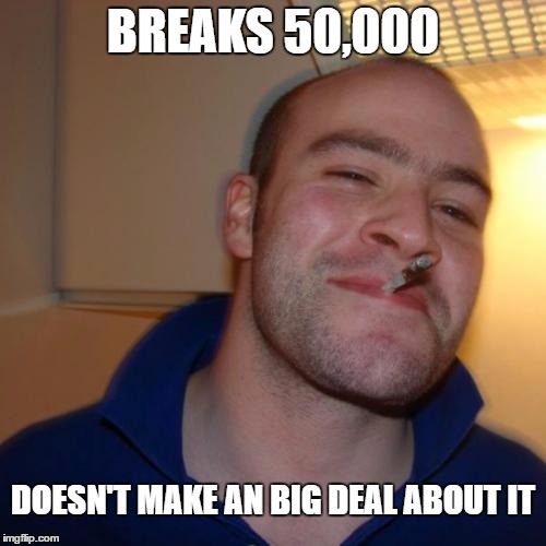 Seriously, thanks. :) | BREAKS 50,000; DOESN'T MAKE AN BIG DEAL ABOUT IT | image tagged in memes,good guy greg,50000,imgflip | made w/ Imgflip meme maker