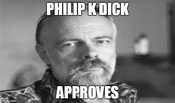 PHILIP K DICK APPROVES | made w/ Imgflip meme maker