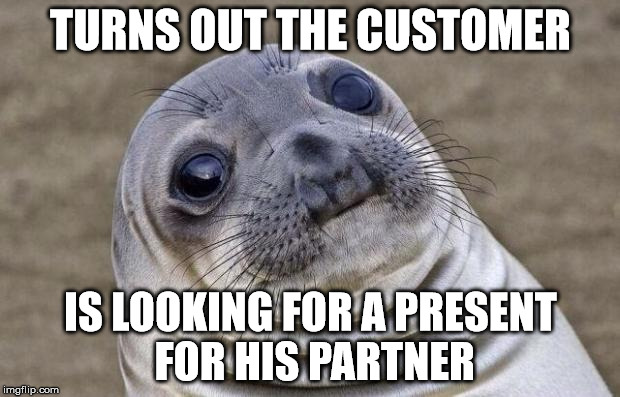 Awkward Moment Sealion Meme | TURNS OUT THE CUSTOMER IS LOOKING FOR A PRESENT FOR HIS PARTNER | image tagged in memes,awkward moment sealion | made w/ Imgflip meme maker