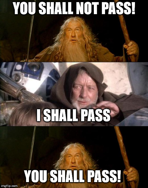 You shall pass! | YOU SHALL NOT PASS! I SHALL PASS; YOU SHALL PASS! | image tagged in obi wan kenobi jedi mind trick,gandalf you shall not pass,funny | made w/ Imgflip meme maker