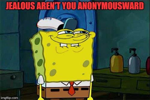 Don't You Squidward Meme | JEALOUS AREN'T YOU ANONYMOUSWARD | image tagged in memes,dont you squidward | made w/ Imgflip meme maker
