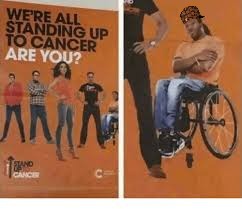 When you're crippled but get put in a poster standing up to cancer | image tagged in stand up to cancer,lol,sfw,crippling depression,fml | made w/ Imgflip meme maker