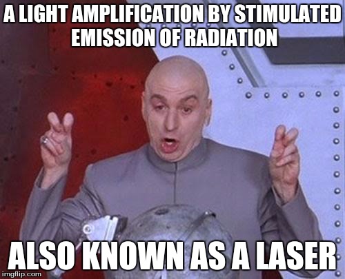 Dr Evil Laser Meme | A LIGHT AMPLIFICATION BY STIMULATED EMISSION OF RADIATION; ALSO KNOWN AS A LASER | image tagged in memes,dr evil laser | made w/ Imgflip meme maker
