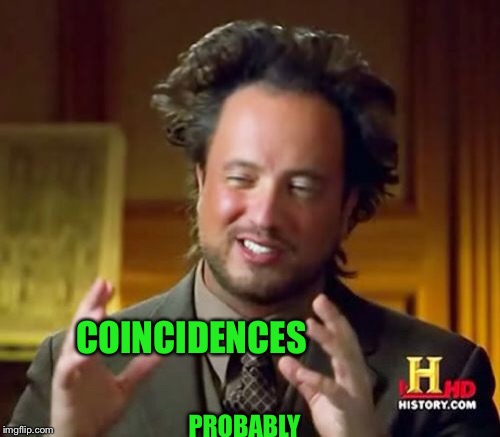 Ancient Aliens Meme | COINCIDENCES PROBABLY | image tagged in memes,ancient aliens | made w/ Imgflip meme maker