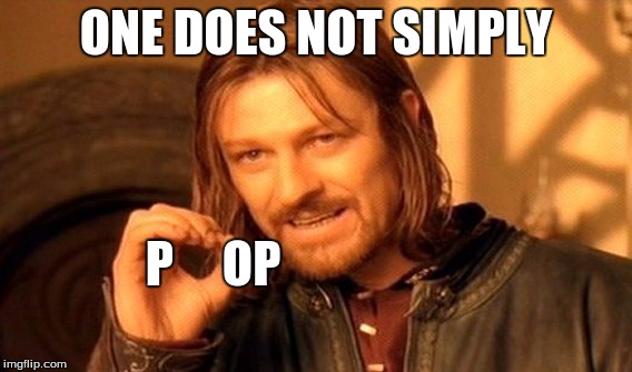 One Does Not Simply Meme | ONE DOES NOT SIMPLY; P     OP | image tagged in memes,one does not simply | made w/ Imgflip meme maker