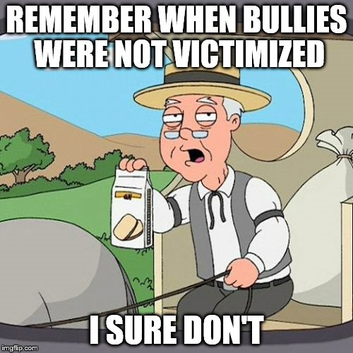 Pepperidge Farm Remembers | REMEMBER WHEN BULLIES WERE NOT VICTIMIZED; I SURE DON'T | image tagged in memes,pepperidge farm remembers | made w/ Imgflip meme maker