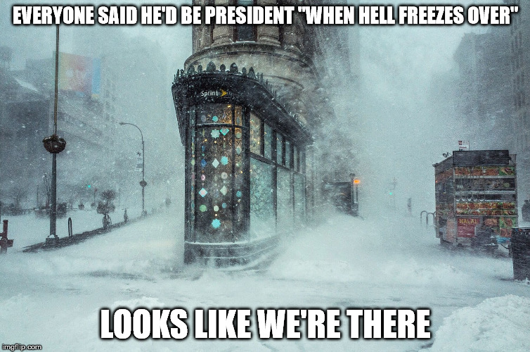 As Queen Elsa Would Say, "Let It Go" | EVERYONE SAID HE'D BE PRESIDENT "WHEN HELL FREEZES OVER"; LOOKS LIKE WE'RE THERE | image tagged in nyc,frozen | made w/ Imgflip meme maker