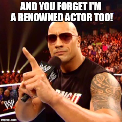 AND YOU FORGET I'M A RENOWNED ACTOR TOO! | made w/ Imgflip meme maker