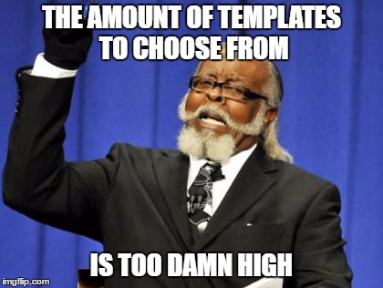 I just couldn't pick | THE AMOUNT OF TEMPLATES TO CHOOSE FROM; IS TOO DAMN HIGH | image tagged in memes,too damn high | made w/ Imgflip meme maker
