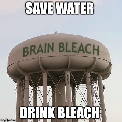 SAVE WATER; DRINK BLEACH | image tagged in brain bleach tower | made w/ Imgflip meme maker