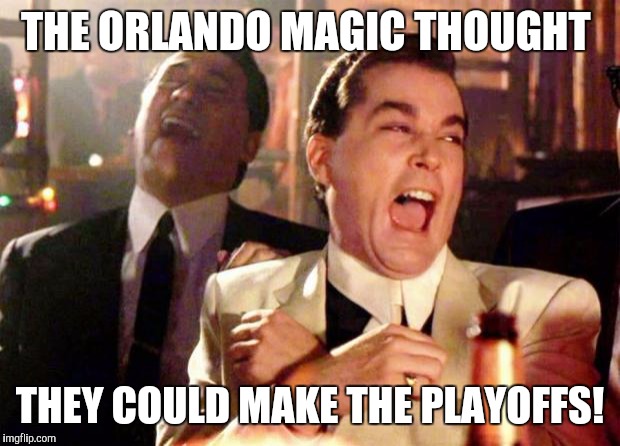 Wise guys laughing | THE ORLANDO MAGIC THOUGHT; THEY COULD MAKE THE PLAYOFFS! | image tagged in wise guys laughing | made w/ Imgflip meme maker