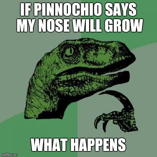 Philosoraptor | IF PINNOCHIO SAYS MY NOSE WILL GROW; WHAT HAPPENS | image tagged in memes,philosoraptor | made w/ Imgflip meme maker