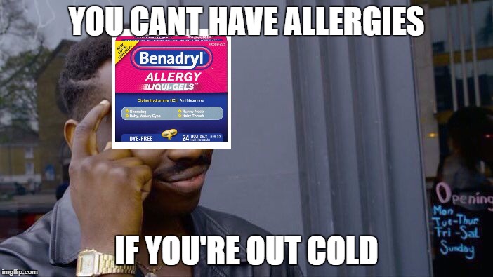 Roll Safe Think About It Meme | YOU CANT HAVE ALLERGIES; IF YOU'RE OUT COLD | image tagged in roll safe think about it | made w/ Imgflip meme maker