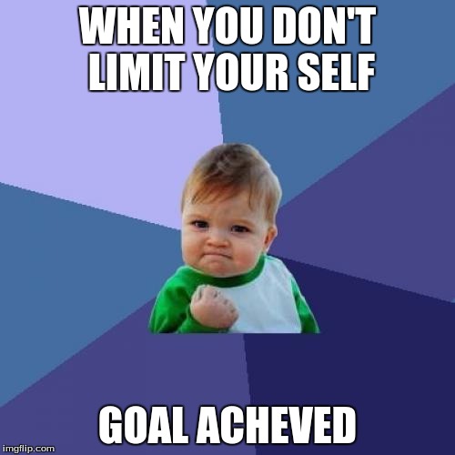 Success Kid Meme | WHEN YOU DON'T LIMIT YOUR SELF; GOAL ACHEVED | image tagged in memes,success kid | made w/ Imgflip meme maker
