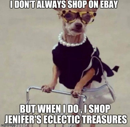 shopping | I DON'T ALWAYS SHOP ON EBAY; BUT WHEN I DO , I SHOP JENIFER'S ECLECTIC TREASURES | image tagged in shopping | made w/ Imgflip meme maker