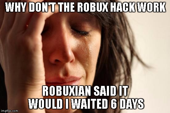 First World Problems Meme Imgflip - robuxian hack roblox