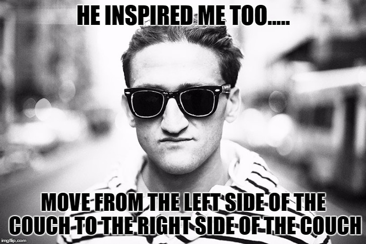Casey NEistat ISPIRATION | HE INSPIRED ME TOO..... MOVE FROM THE LEFT SIDE OF THE COUCH TO THE RIGHT SIDE OF THE COUCH | image tagged in inspirational quote,casey,dank memes,funny memes,dank | made w/ Imgflip meme maker
