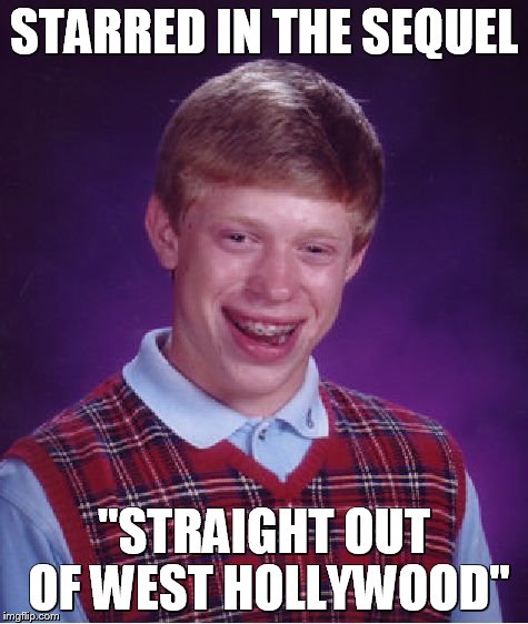 Bad Luck Brian Meme | STARRED IN THE SEQUEL "STRAIGHT OUT OF WEST HOLLYWOOD" | image tagged in memes,bad luck brian | made w/ Imgflip meme maker