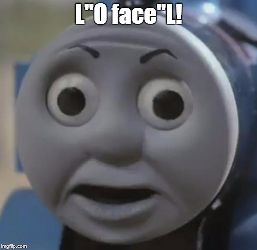 Pun | L"O face"L! | image tagged in thomas o face | made w/ Imgflip meme maker