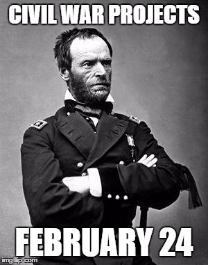 General Sherman | CIVIL WAR PROJECTS; FEBRUARY 24 | image tagged in general sherman | made w/ Imgflip meme maker