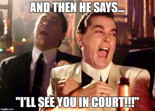 Wise guys laughing | AND THEN HE SAYS... "I'LL SEE YOU IN COURT!!!" | image tagged in wise guys laughing | made w/ Imgflip meme maker