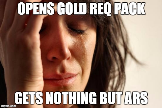 First World Problems | OPENS GOLD REQ PACK; GETS NOTHING BUT ARS | image tagged in memes,first world problems | made w/ Imgflip meme maker