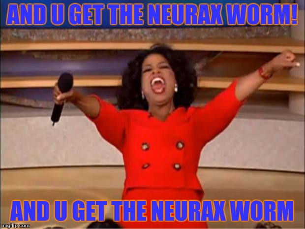 Oprah You Get A Meme | AND U GET THE NEURAX WORM! AND U GET THE NEURAX WORM | image tagged in memes,oprah you get a | made w/ Imgflip meme maker