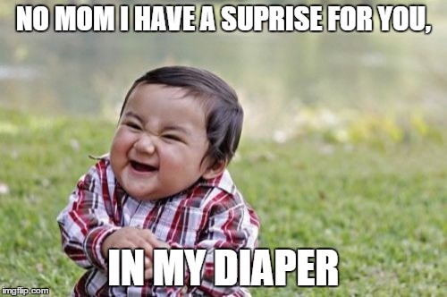 Evil Toddler Meme | NO MOM I HAVE A SUPRISE FOR YOU, IN MY DIAPER | image tagged in memes,evil toddler | made w/ Imgflip meme maker